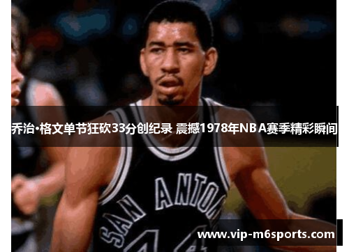 乔治·格文单节狂砍33分创纪录 震撼1978年NBA赛季精彩瞬间