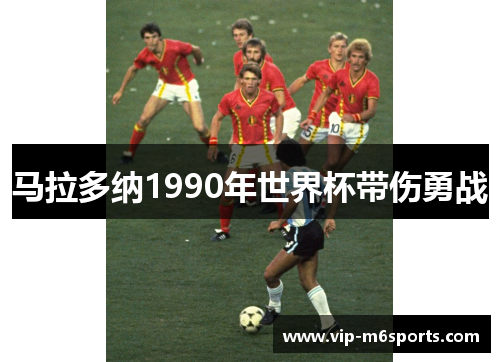 马拉多纳1990年世界杯带伤勇战