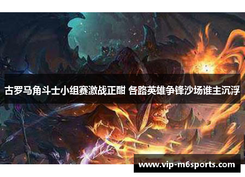 古罗马角斗士小组赛激战正酣 各路英雄争锋沙场谁主沉浮