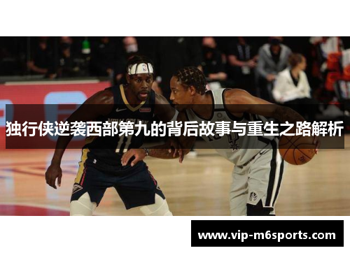 独行侠逆袭西部第九的背后故事与重生之路解析