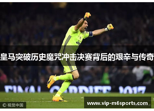 皇马突破历史魔咒冲击决赛背后的艰辛与传奇